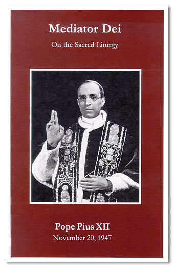 Encyclical: Mediator Dei - On the Sacred Liturgy (Pius XII, 1947) (image for) Encyclical: Mediator Dei - On the Sacred Liturgy (Pius XII, 1947)
