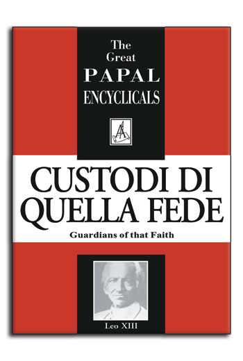 Encyclical: Custodi Di Quella Fede - Guardians of That Faith (Leo XIII, 1892) (image for) Encyclical: Custodi Di Quella Fede - Guardians of That Faith (Leo XIII, 1892)
